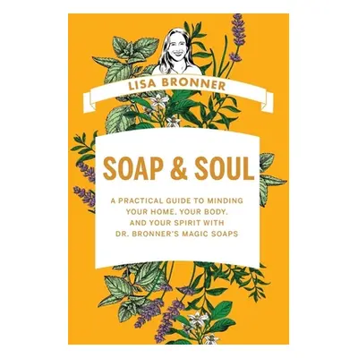 "Soap & Soul: A Practical Guide to Minding Your Home, Your Body, and Your Spirit with Dr. Bronne