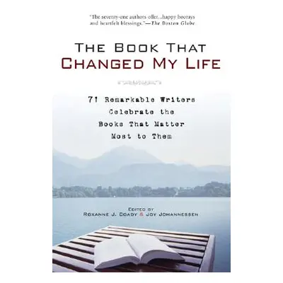 "The Book That Changed My Life: 71 Remarkable Writers Celebrate the Books That Matter Most to Th