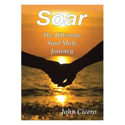 "Soar: The Ultimate Soul Mate Journey" - "" ("Cicero John")(Paperback)