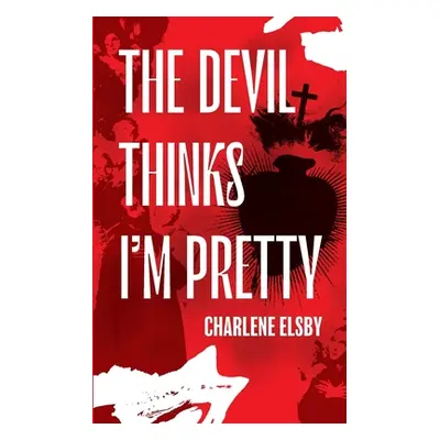 "The Devil Thinks I'm Pretty" - "" ("Elsby Charlene")(Paperback)