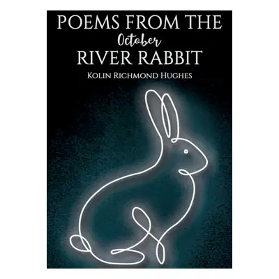 "Poems From the October River Rabbit" - "" ("Richmond Hughes Kolin")(Paperback)