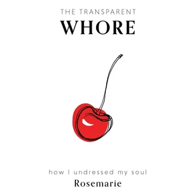 "The Transparent Whore: How I Undressed My Soul" - "" ("Rosemarie")(Pevná vazba)