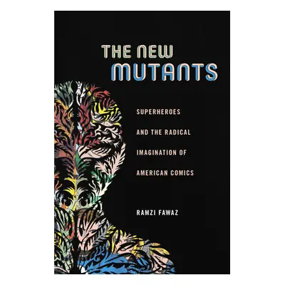 "The New Mutants: Superheroes and the Radical Imagination of American Comics" - "" ("Fawaz Ramzi