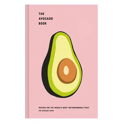 "The Avocado Book: Recipes for the World's Most Instagrammable Fruit" - "" ("Simpson Ron")(Pevná