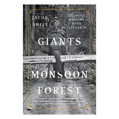 "Giants of the Monsoon Forest: Living and Working with Elephants" - "" ("Shell Jacob")(Paperback