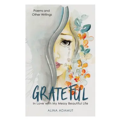 "Grateful: In Love with My Messy Beautiful Life" - "" ("Adamut Alina")(Paperback)