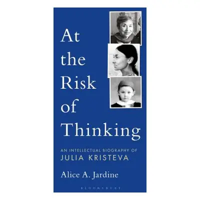 "At the Risk of Thinking: An Intellectual Biography of Julia Kristeva" - "" ("Jardine Alice")(Pa