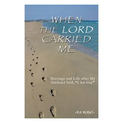 "When the Lord Carried Me: Marriage and Life after My Husband Said, I Am Gay" - "" ("Burns R. a.