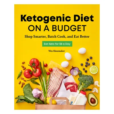 "Ketogenic Diet on a Budget: Shop Smarter, Batch Cook, and Eat Better" - "" ("Shoemaker Wes")(Pa