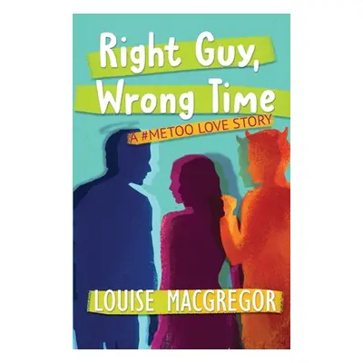 "Right Guy, Wrong Time: A #MeToo Love Story" - "" ("MacGregor Louise")(Paperback)