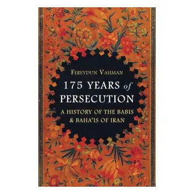 "175 Years of Persecution: A History of the Babis and Baha'is of Iran" - "" ("Vahman Fereydun")(