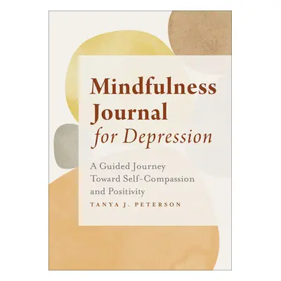 "Mindfulness Journal for Depression: A Guided Journey Toward Self-Compassion and Positivity" - "