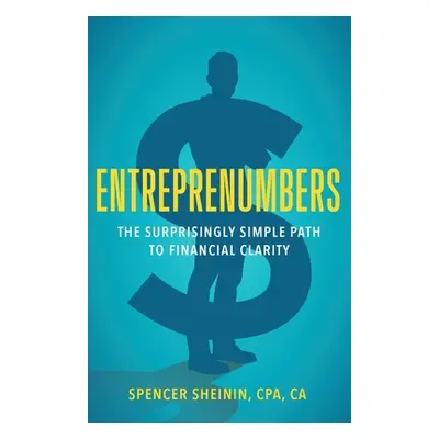 "Entreprenumbers: The Surprisingly Simple Path to Financial Clarity" - "" ("Sheinin Spencer")(Pa