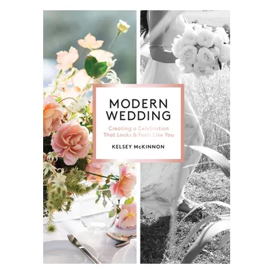 "Modern Wedding: Creating a Celebration That Looks and Feels Like You" - "" ("McKinnon Kelsey")(