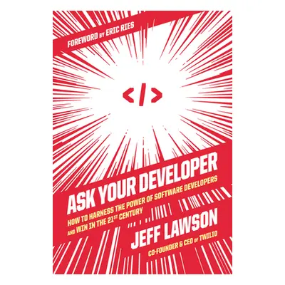 "Ask Your Developer: How to Harness the Power of Software Developers and Win in the 21st Century