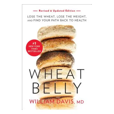 "Wheat Belly (Revised and Expanded Edition): Lose the Wheat, Lose the Weight, and Find Your Path