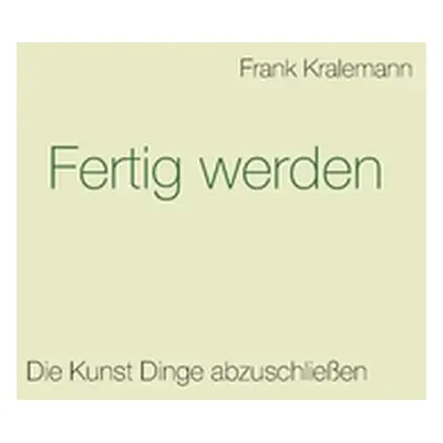 "Fertig werden: Die Kunst Dinge abzuschlieen" - "" ("Kralemann Frank")(Paperback)