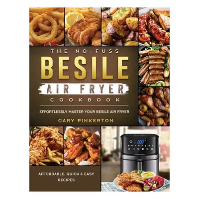 "The No-Fuss Besile Air Fryer Cookbook: Affordable, Quick & Easy Recipes to Effortlessly Master 