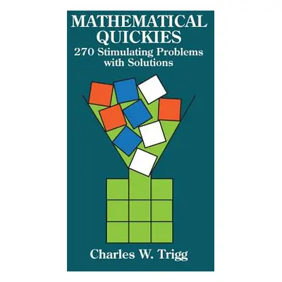 "Mathematical Quickies: 270 Stimulating Problems with Solutions" - "" ("Trigg Charles W.")(Paper