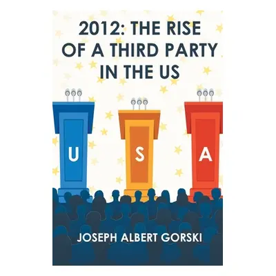 "2012: The Rise of a Third Party in the US" - "" ("Gorski Joseph Albert")(Paperback)