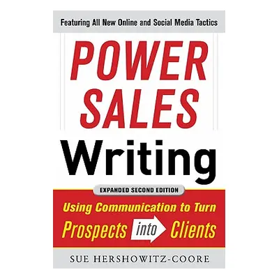 "Power Sales Writing, Revised and Expanded Edition: Using Communication to Turn Prospects Into C