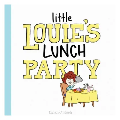 "Little Louie's Lunch Party" - "" ("Rush Dylan")(Paperback)