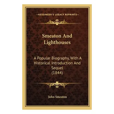 "Smeaton and Lighthouses: A Popular Biography, with a Historical Introduction and Sequel (1844)"