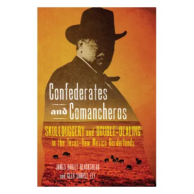 "Confederates and Comancheros: Skullduggery and Double-Dealing in the Texas-New Mexico Borderlan