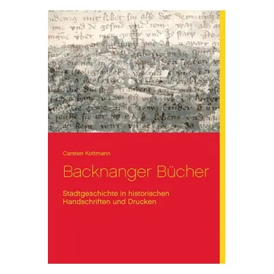 "Backnanger Bcher: Stadtgeschichte in historischen Handschriften und Drucken" - "" ("Kottmann Ca