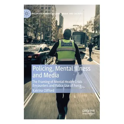 "Policing, Mental Illness and Media: The Framing of Mental Health Crisis Encounters and Police U