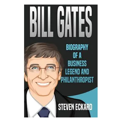 "Bill Gates: Biography of a Business Legend and Philanthropist" - "" ("Eckard Steven")(Paperback