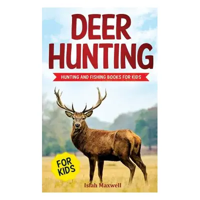 "Deer Hunting for Kids: Hunting and Fishing Books for Kids" - "" ("Maxwell Isiah")(Paperback)