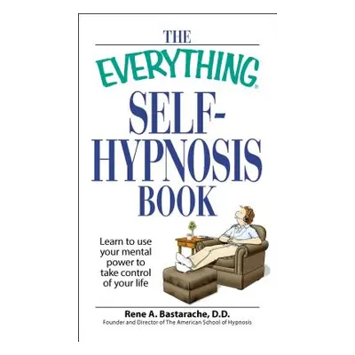 "The Everything Self-Hypnosis Book: Learn to Use Your Mental Power to Take Control of Your Life"