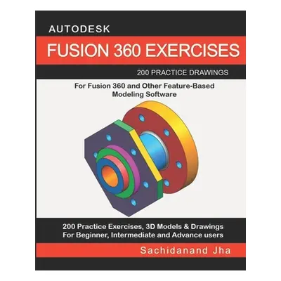 "Autodesk Fusion 360 Exercises: 200 Practice Drawings For FUSION 360 and Other Feature-Based Mod