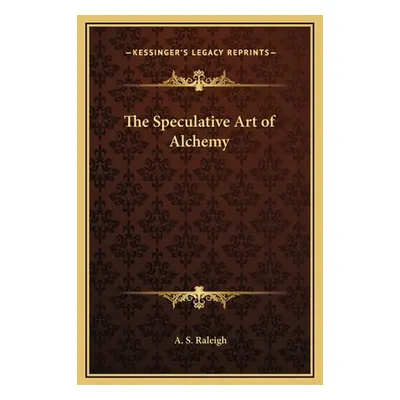 "The Speculative Art of Alchemy" - "" ("Raleigh A. S.")(Pevná vazba)