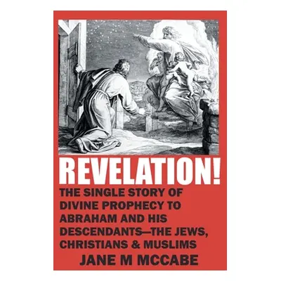 "Revelation!: The Single Story of Divine Prophecy to Abraham and His Descendants - the Jews, Chr