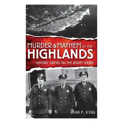 "Murder & Mayhem in the Highlands: Historic Crimes on the Jersey Shore" - "" ("King John P.")(Pe