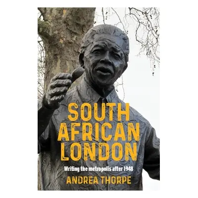 "South African London: Writing the Metropolis After 1948" - "" ("Thorpe Andrea")(Pevná vazba)