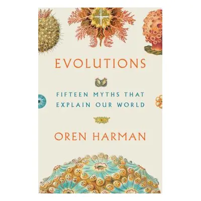 "Evolutions: Fifteen Myths That Explain Our World" - "" ("Harman Oren")(Paperback)