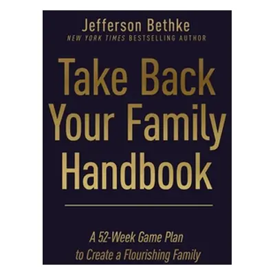 "Take Back Your Family Handbook: A 52-Week Game Plan to Create a Flourishing Family" - "" ("Beth