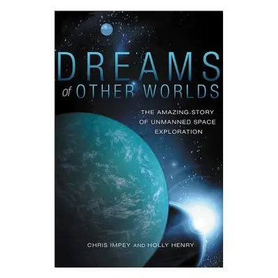 "Dreams of Other Worlds: The Amazing Story of Unmanned Space Exploration" - "" ("Impey Chris")(P