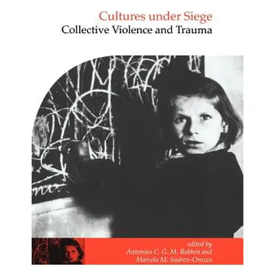 "Cultures Under Siege: Collective Violence and Trauma" - "" ("Robben Antonius C. G. M.")(Paperba