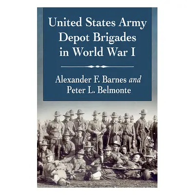 "United States Army Depot Brigades in World War I" - "" ("Barnes Alexander F.")(Paperback)