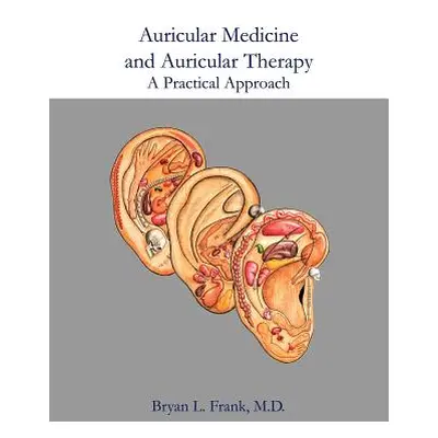 "Auricular Medicine and Auricular Therapy: A Practical Approach" - "" ("Acupuncture Arts & Press