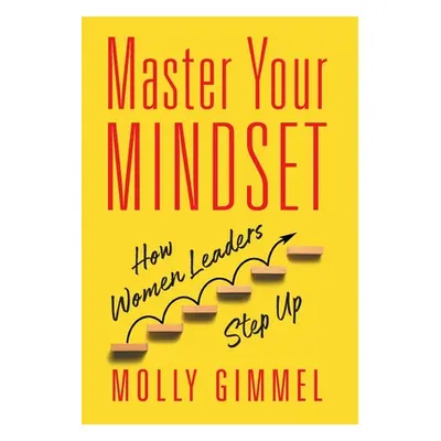 "Master Your Mindset: How Women Leaders Step Up" - "" ("Gimmel Molly")(Pevná vazba)