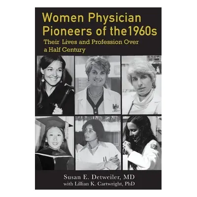 "Women Physician Pioneers of the 1960s: Their Lives and Profession Over a Half Century" - "" ("D