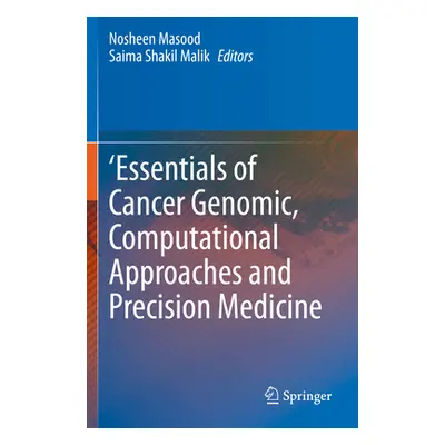 "'Essentials of Cancer Genomic, Computational Approaches and Precision Medicine" - "" ("Masood N