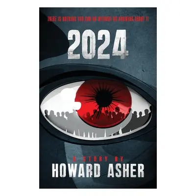 "2024: There Is Nothing You Can Do Without Us Knowing About It" - "" ("Asher Howard")(Paperback)