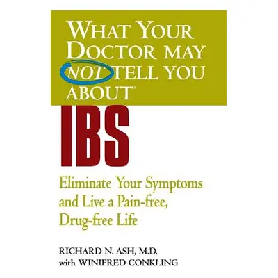 "What Your Doctor May Not Tell You about IBS: Eliminate Your Symptoms and Live a Pain-Free, Drug