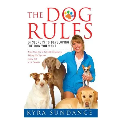 "The Dog Rules: 14 Secrets to Developing the Dog You Want" - "" ("Sundance Kyra")(Paperback)